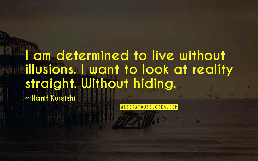 Todays The Day The Sun Is Shining Quote Quotes By Hanif Kureishi: I am determined to live without illusions. I