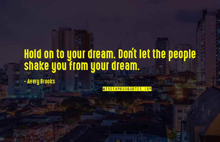 Todays Uncertain Quotes By Avery Brooks: Hold on to your dream. Don't let the