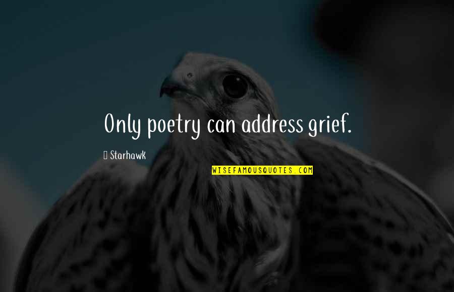 Todays Uncertain Quotes By Starhawk: Only poetry can address grief. Todays Uncertain Quotes By Starhawk: Only poetry can address grief.