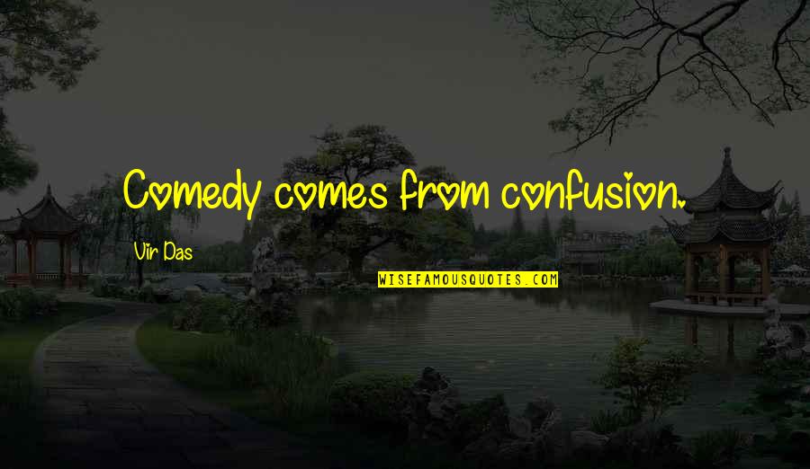 Todays Uncertain Quotes By Vir Das: Comedy comes from confusion. Todays Uncertain Quotes By Vir Das: Comedy comes from confusion.