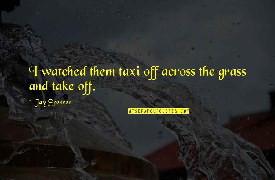 Todays Vibes Quotes By Jay Spenser: I watched them taxi off across the grass
