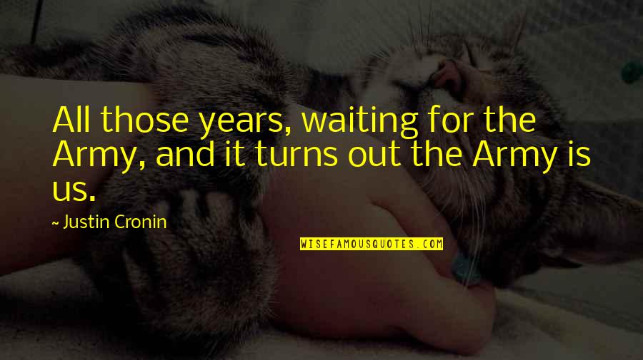 Todays Vibes Quotes By Justin Cronin: All those years, waiting for the Army, and