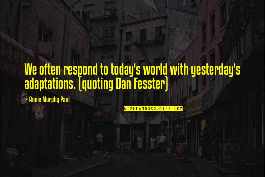 Today's World Quotes By Annie Murphy Paul: We often respond to today's world with yesterday's