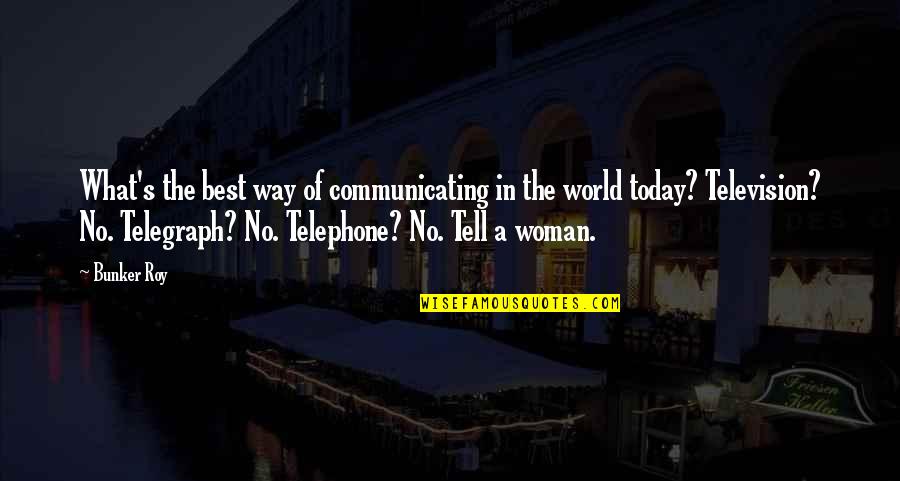 Today's World Quotes By Bunker Roy: What's the best way of communicating in the