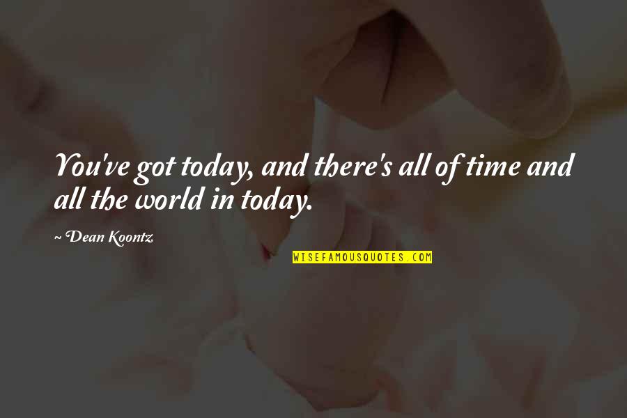 Today's World Quotes By Dean Koontz: You've got today, and there's all of time