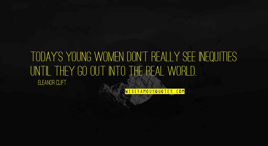 Today's World Quotes By Eleanor Clift: Today's young women don't really see inequities until