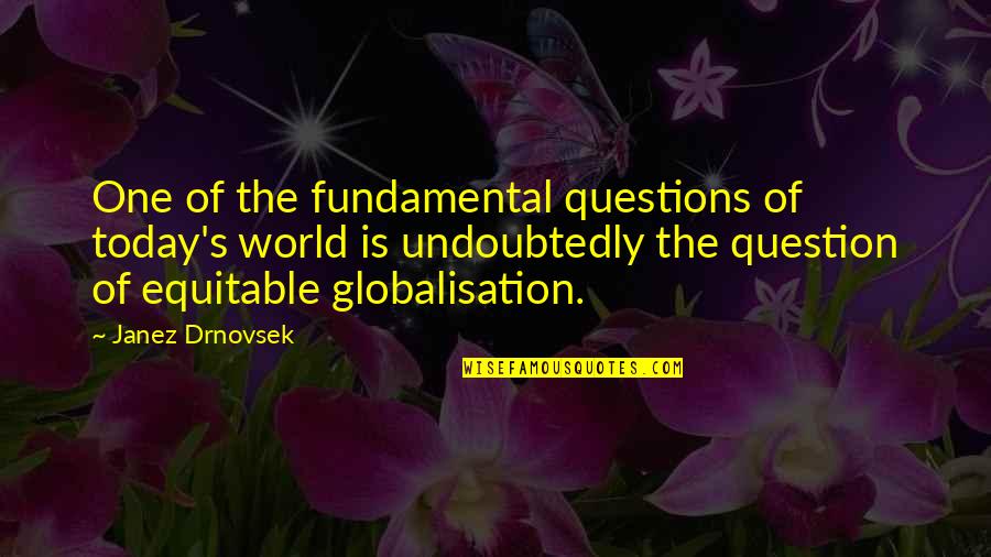 Today's World Quotes By Janez Drnovsek: One of the fundamental questions of today's world