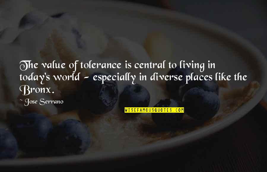 Today's World Quotes By Jose Serrano: The value of tolerance is central to living