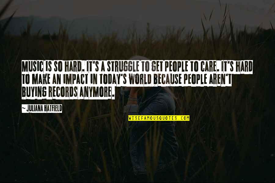 Today's World Quotes By Juliana Hatfield: Music is so hard. It's a struggle to
