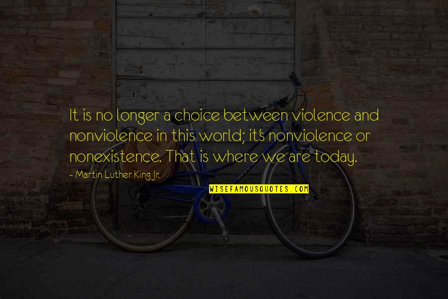 Today's World Quotes By Martin Luther King Jr.: It is no longer a choice between violence