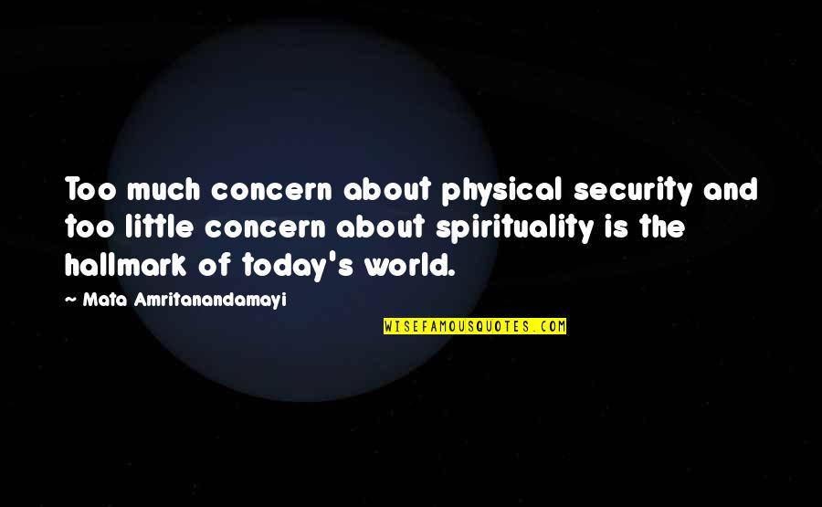 Today's World Quotes By Mata Amritanandamayi: Too much concern about physical security and too