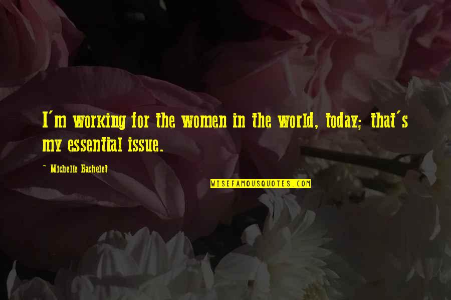 Today's World Quotes By Michelle Bachelet: I'm working for the women in the world,