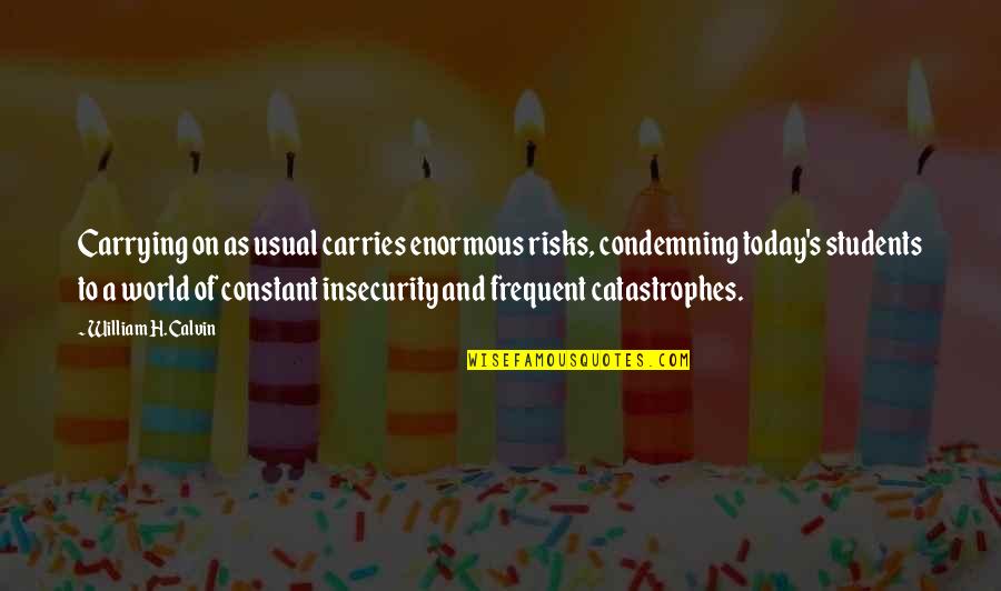 Today's World Quotes By William H. Calvin: Carrying on as usual carries enormous risks, condemning