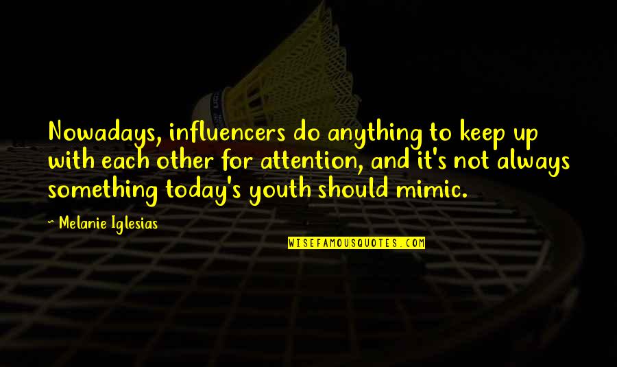 Today's Youth Quotes By Melanie Iglesias: Nowadays, influencers do anything to keep up with