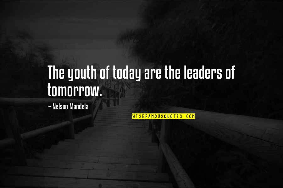 Today's Youth Quotes By Nelson Mandela: The youth of today are the leaders of