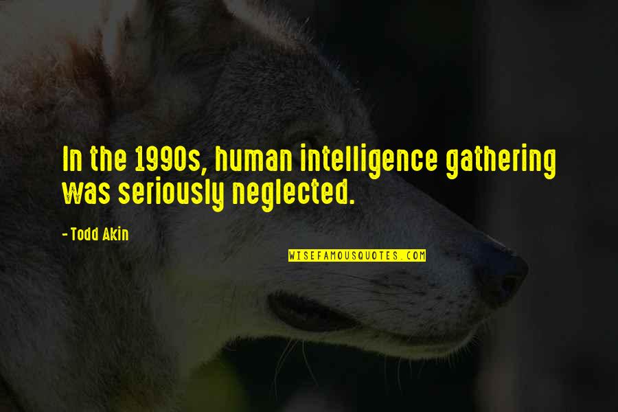 Todd Akin Quotes By Todd Akin: In the 1990s, human intelligence gathering was seriously