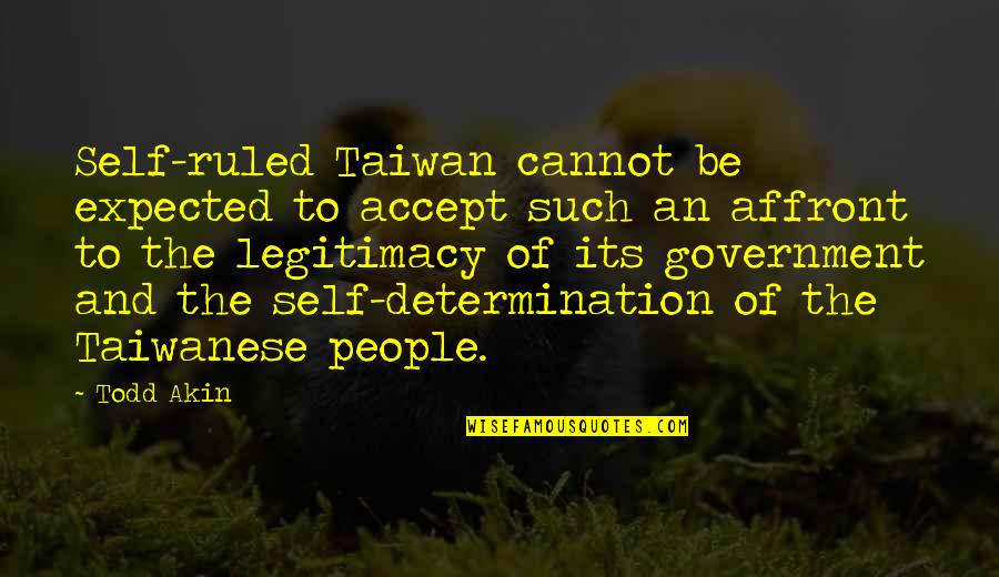 Todd Akin Quotes By Todd Akin: Self-ruled Taiwan cannot be expected to accept such Todd Akin Quotes By Todd Akin: Self-ruled Taiwan cannot be expected to accept such