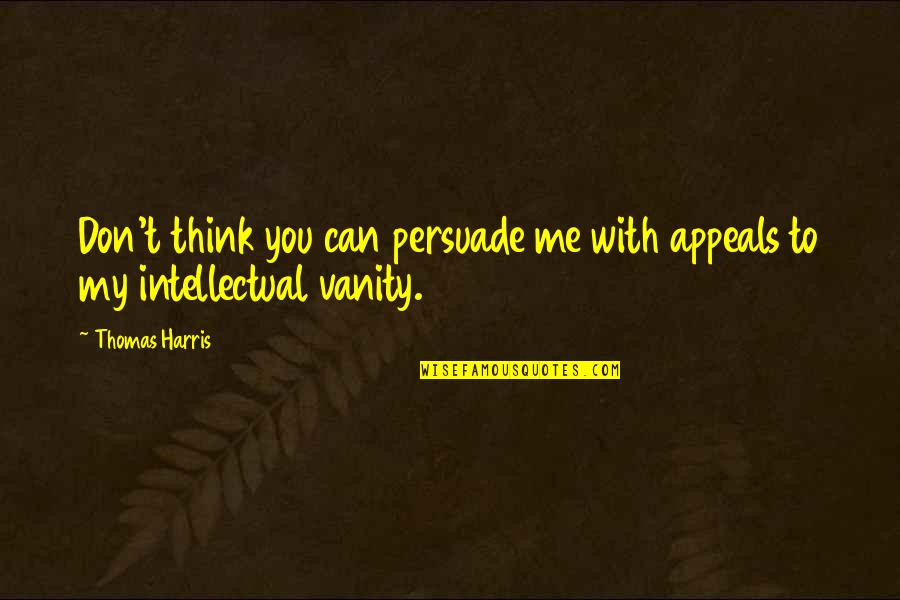 Todd Anderson Dead Poets Society Quotes By Thomas Harris: Don't think you can persuade me with appeals
