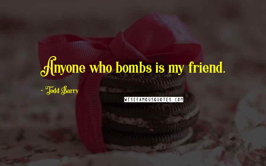 Todd Barry quotes: Anyone who bombs is my friend.