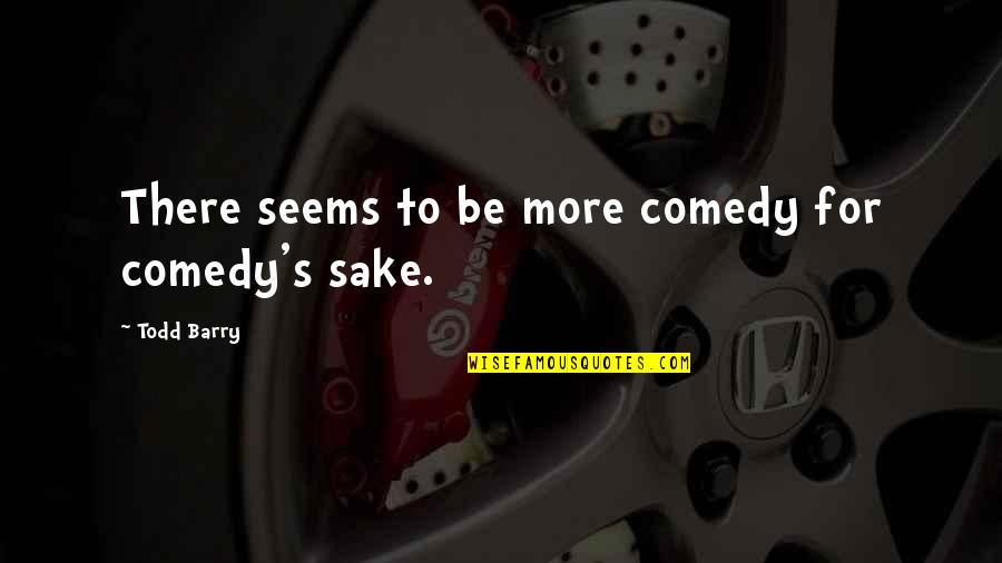Todd Barry Quotes By Todd Barry: There seems to be more comedy for comedy's