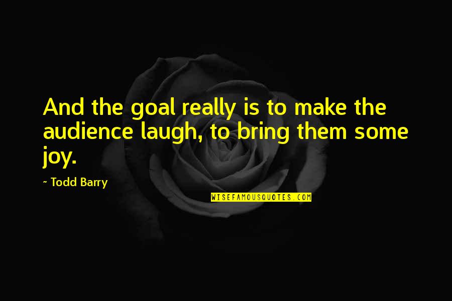 Todd Barry Quotes By Todd Barry: And the goal really is to make the