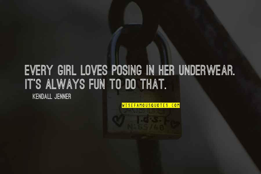 Todd Bentley Quotes By Kendall Jenner: Every girl loves posing in her underwear. It's