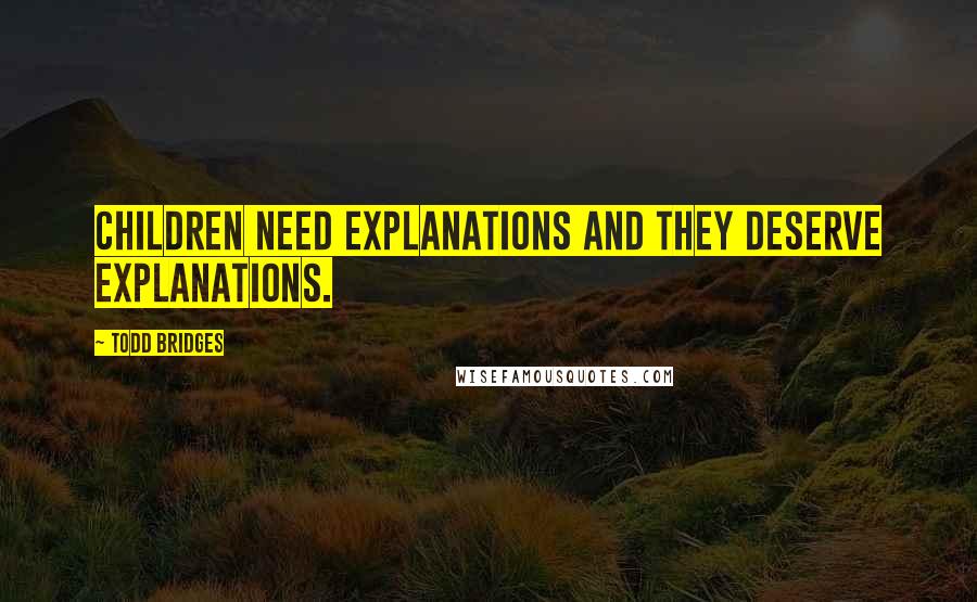 Todd Bridges quotes: Children need explanations and they deserve explanations.