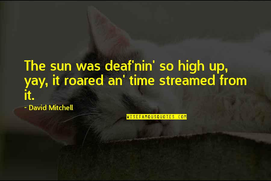 Todd Chrisley Quotes By David Mitchell: The sun was deaf'nin' so high up, yay,