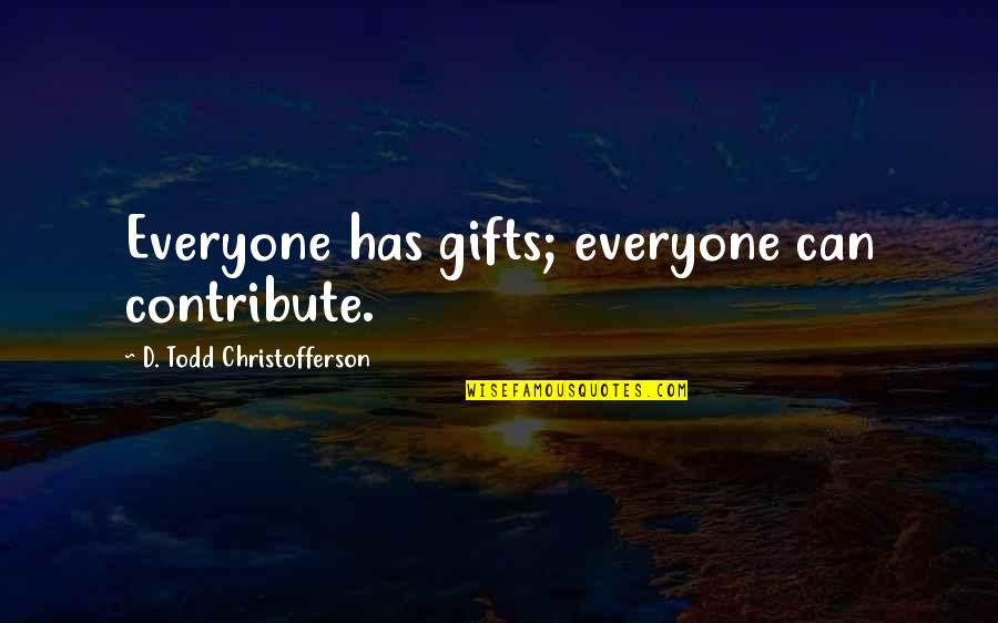 Todd Christofferson Quotes By D. Todd Christofferson: Everyone has gifts; everyone can contribute.