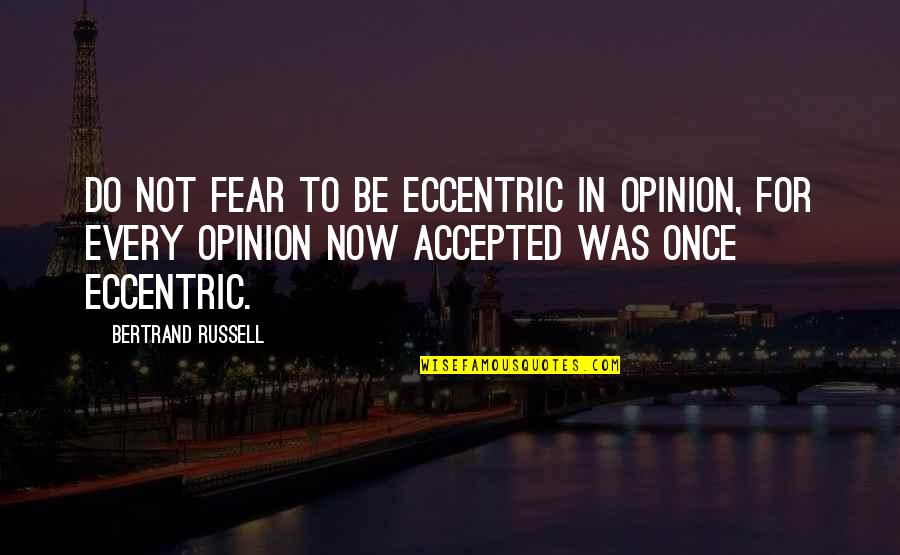 Todd Cleary Quotes By Bertrand Russell: Do not fear to be eccentric in opinion,