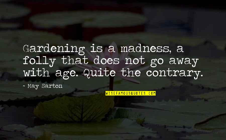 Todd Conklin Quotes By May Sarton: Gardening is a madness, a folly that does