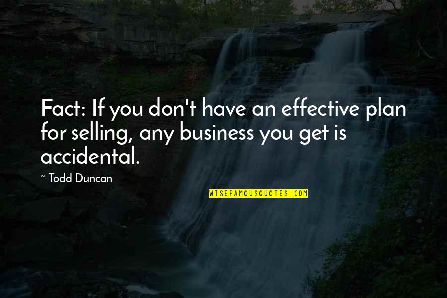 Todd Duncan Quotes By Todd Duncan: Fact: If you don't have an effective plan