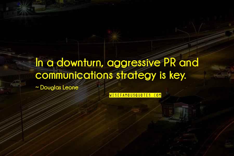 Todd Durkin Quotes By Douglas Leone: In a downturn, aggressive PR and communications strategy