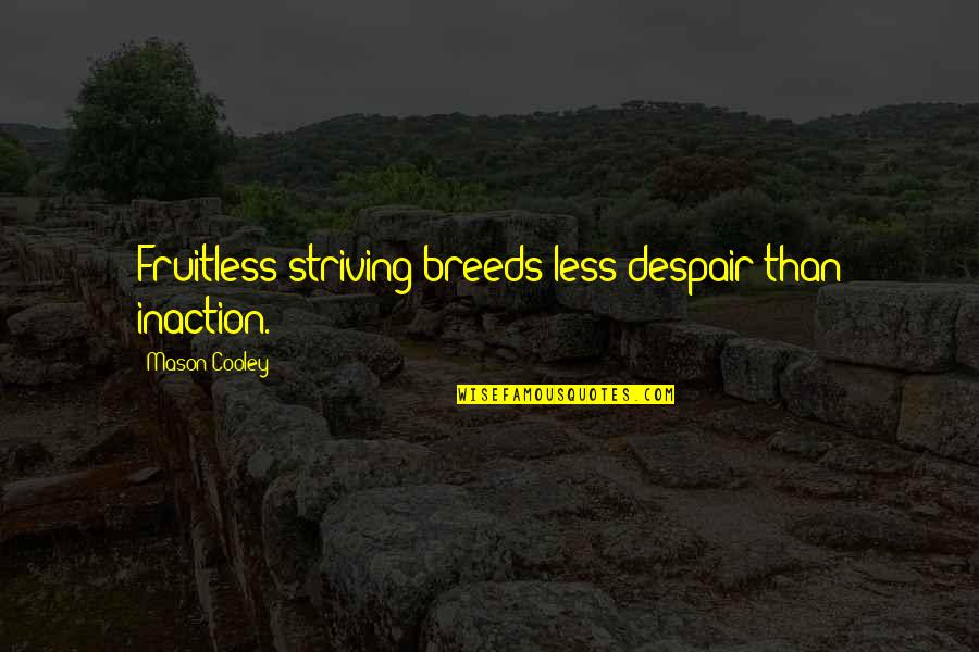 Todd Durkin Quotes By Mason Cooley: Fruitless striving breeds less despair than inaction.