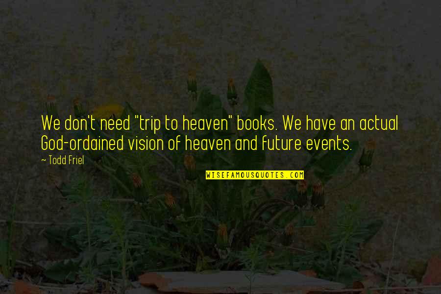 Todd Friel Quotes By Todd Friel: We don't need "trip to heaven" books. We