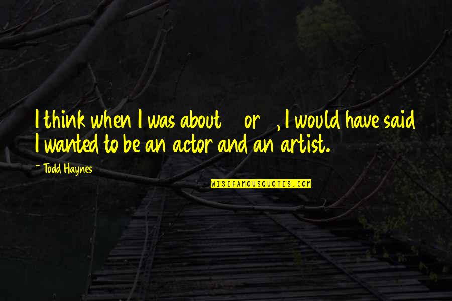 Todd Haynes Quotes By Todd Haynes: I think when I was about 6 or