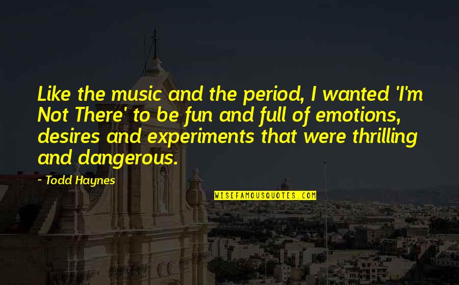Todd Haynes Quotes By Todd Haynes: Like the music and the period, I wanted