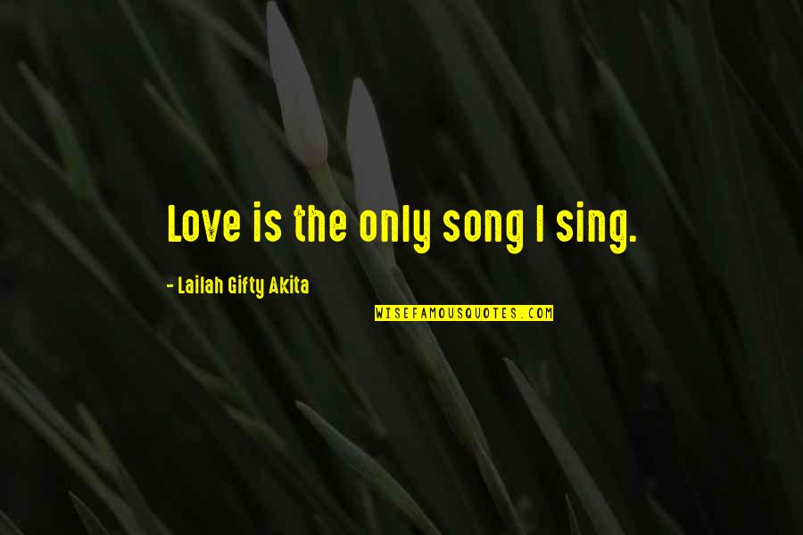 Todd Kashdan Quotes By Lailah Gifty Akita: Love is the only song I sing. Todd Kashdan Quotes By Lailah Gifty Akita: Love is the only song I sing.