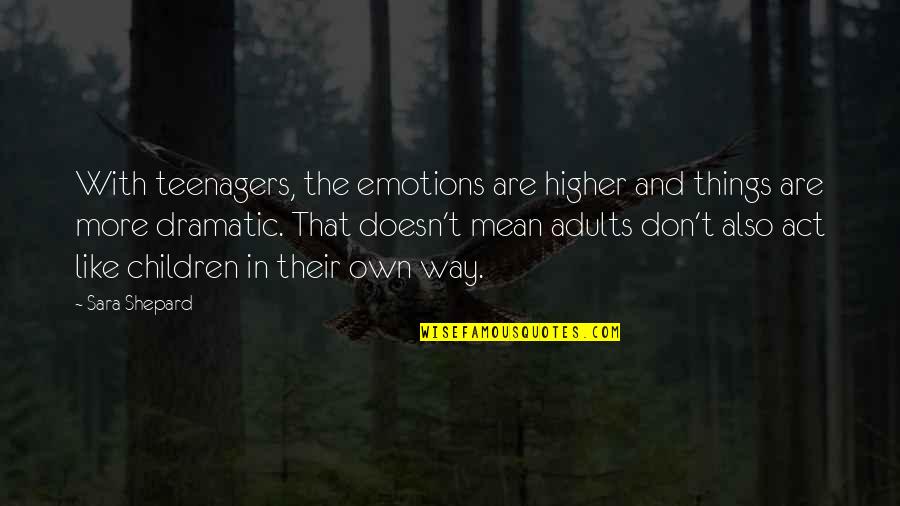 Todd Kashdan Quotes By Sara Shepard: With teenagers, the emotions are higher and things Todd Kashdan Quotes By Sara Shepard: With teenagers, the emotions are higher and things