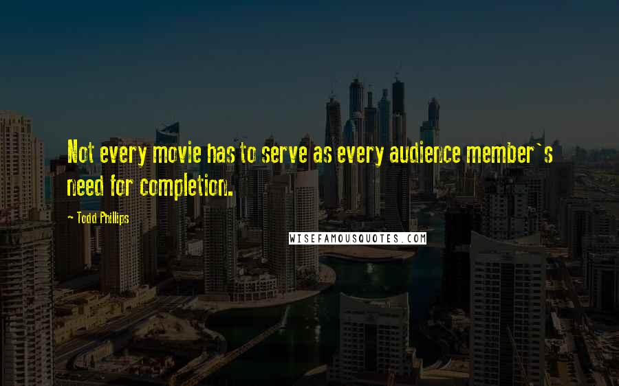 Todd Phillips quotes: Not every movie has to serve as every audience member's need for completion.