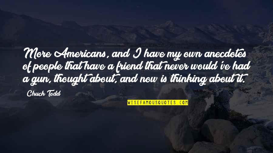 Todd Quotes By Chuck Todd: More Americans, and I have my own anecdotes Todd Quotes By Chuck Todd: More Americans, and I have my own anecdotes