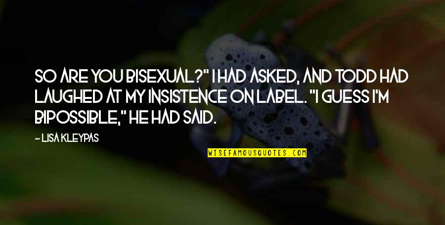 Todd Quotes By Lisa Kleypas: So are you bisexual?" I had asked, and Todd Quotes By Lisa Kleypas: So are you bisexual?" I had asked, and