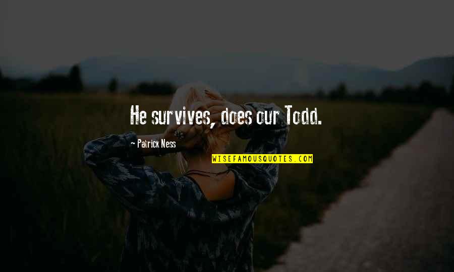 Todd Quotes By Patrick Ness: He survives, does our Todd. Todd Quotes By Patrick Ness: He survives, does our Todd.