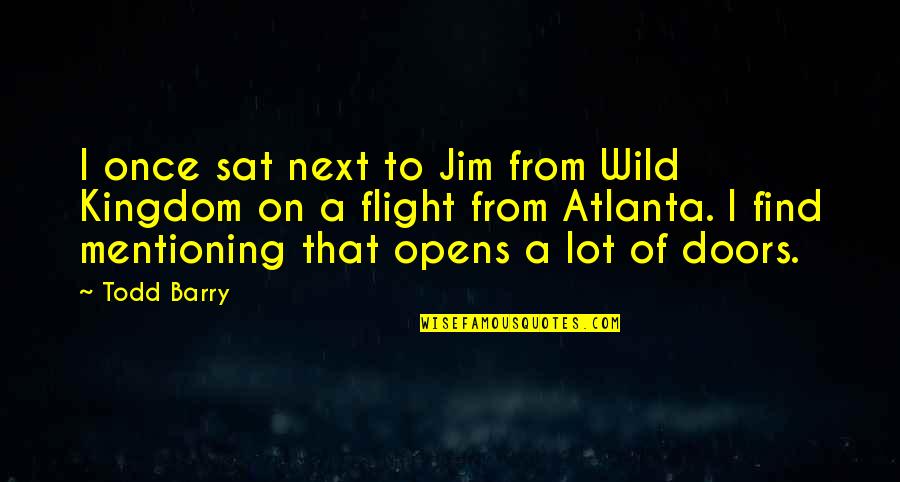 Todd Quotes By Todd Barry: I once sat next to Jim from Wild