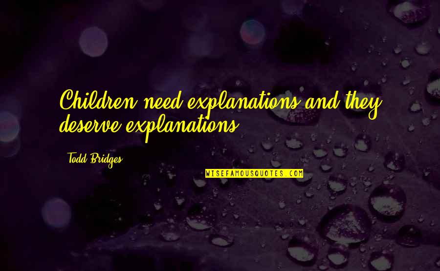 Todd Quotes By Todd Bridges: Children need explanations and they deserve explanations. Todd Quotes By Todd Bridges: Children need explanations and they deserve explanations.
