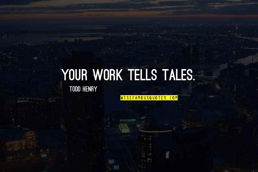 Todd Quotes By Todd Henry: Your work tells tales. Todd Quotes By Todd Henry: Your work tells tales.