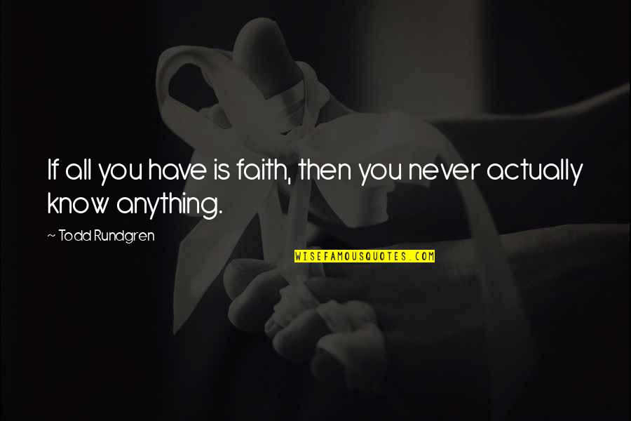 Todd Quotes By Todd Rundgren: If all you have is faith, then you Todd Quotes By Todd Rundgren: If all you have is faith, then you