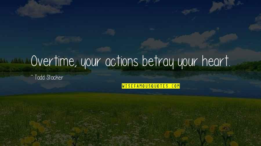 Todd Quotes By Todd Stocker: Overtime, your actions betray your heart.