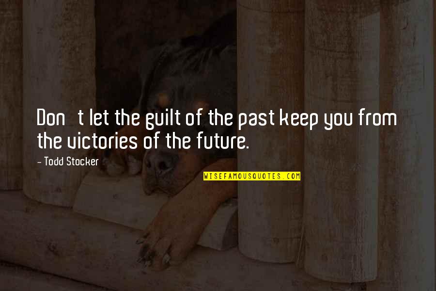 Todd Quotes By Todd Stocker: Don't let the guilt of the past keep