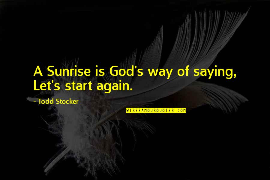 Todd Quotes By Todd Stocker: A Sunrise is God's way of saying, Let's Todd Quotes By Todd Stocker: A Sunrise is God's way of saying, Let's